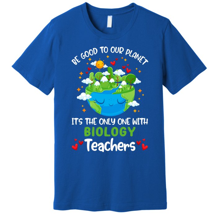 Be Good To Our Planet With Biology Teacher Earth Day Cool Gift Premium T-Shirt