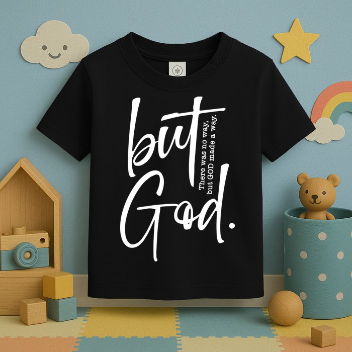 But God There Was No Way But God Made A Way Toddler T-Shirt