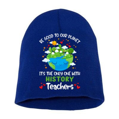 Be Good To Our Planet With History Teacher Earth Day Gift Short Acrylic Beanie