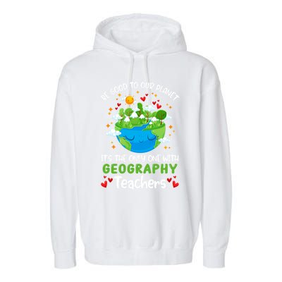 Be Good To Our Planet With Geography Teacher Earth Day Cool Gift Garment-Dyed Fleece Hoodie