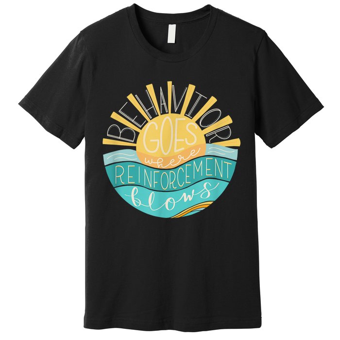 Behavior Goes Where Reinforcement Flows BCBA RBT SPED Para Premium T-Shirt