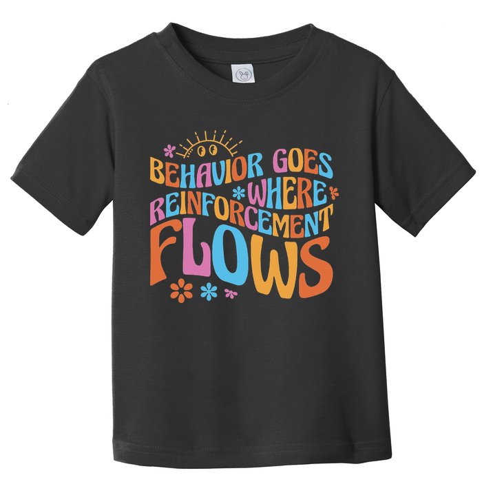 Behavior Goes Where Reinforcement Flows Behavior Analyst Toddler T-Shirt