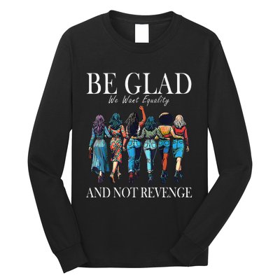 Be Glad We Want Equality And Not Revenge Women Feminist Long Sleeve Shirt