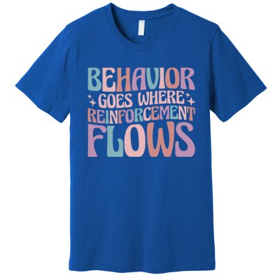 Behavior Goes Where Reinforcement Flows Behavior Analyst Cute Gift Premium T-Shirt