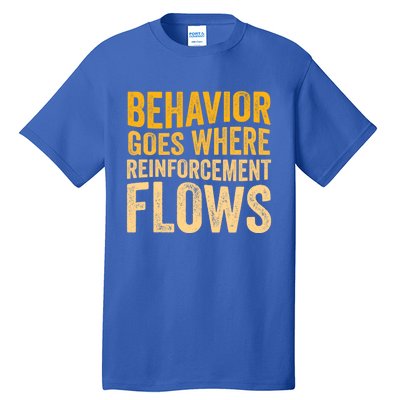 Behavior Goes Where Reinforcement Flows Behavior Analyst Meaningful Gift Tall T-Shirt