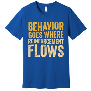 Behavior Goes Where Reinforcement Flows Behavior Analyst Meaningful Gift Premium T-Shirt