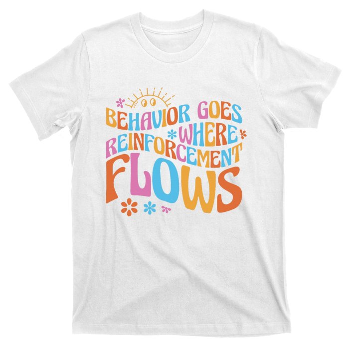 Behavior Goes Where Reinforcement Flows Behavior Analyst T-Shirt