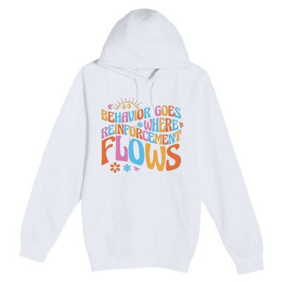 Behavior Goes Where Reinforcement Flows Behavior Analyst Premium Pullover Hoodie