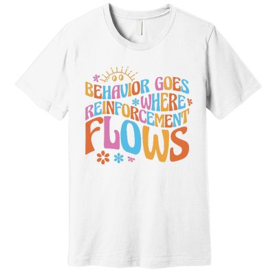 Behavior Goes Where Reinforcement Flows Behavior Analyst Premium T-Shirt