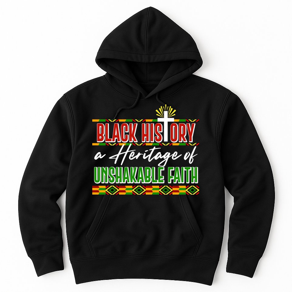 Black History A Heritage Of Unshakable Faith Celebrate Black History Month Hoodie