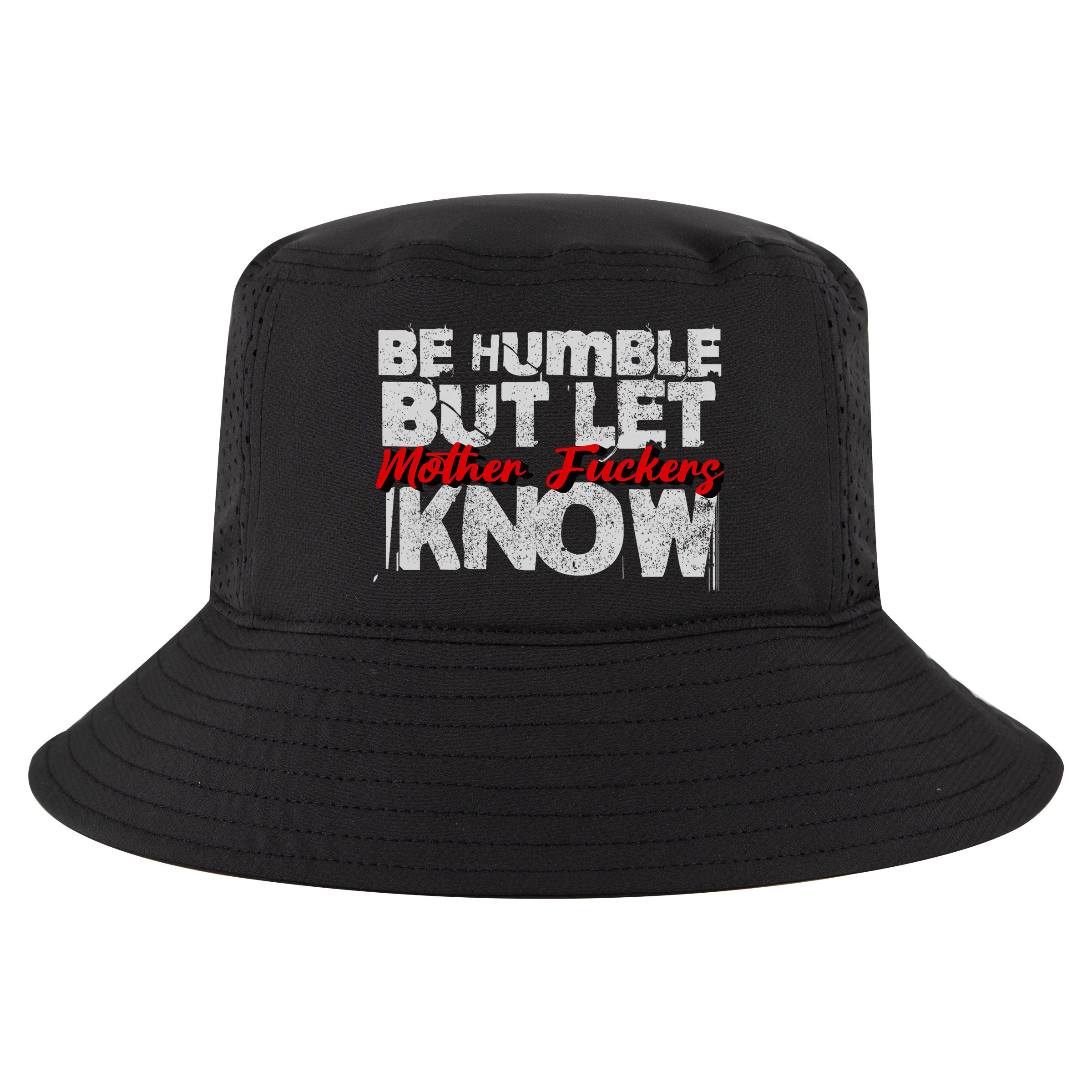 Be Humble But Let Mother Fuckers I Know Cool Comfort Performance Bucket Hat