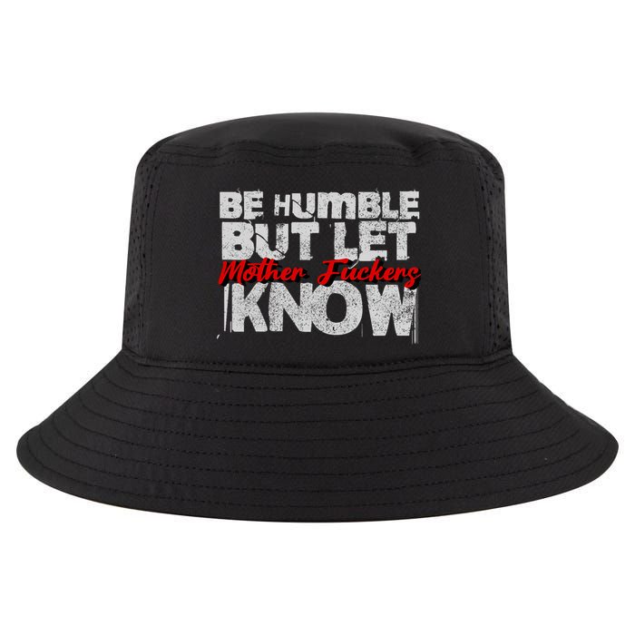 Be Humble But Let Mother Fuckers I Know Cool Comfort Performance Bucket Hat