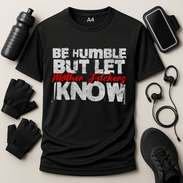Be Humble But Let Mother Fuckers I Know Cooling Performance Crew T-Shirt