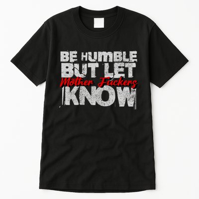 Be Humble But Let Mother Fuckers I Know Tall T-Shirt