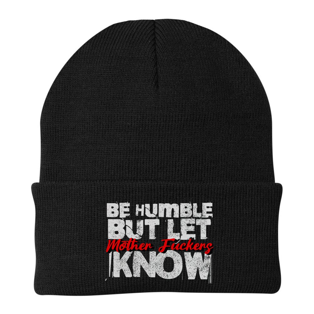 Be Humble But Let Mother Fuckers I Know Beanie