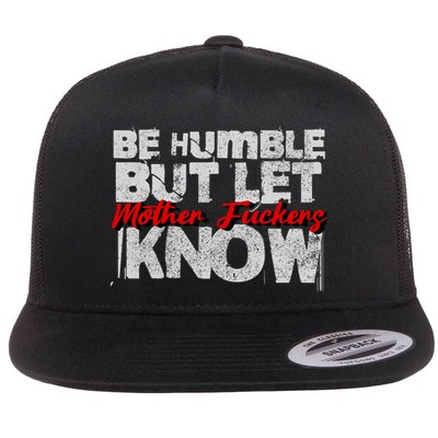 Be Humble But Let Mother Fuckers I Know Flatbill Hat