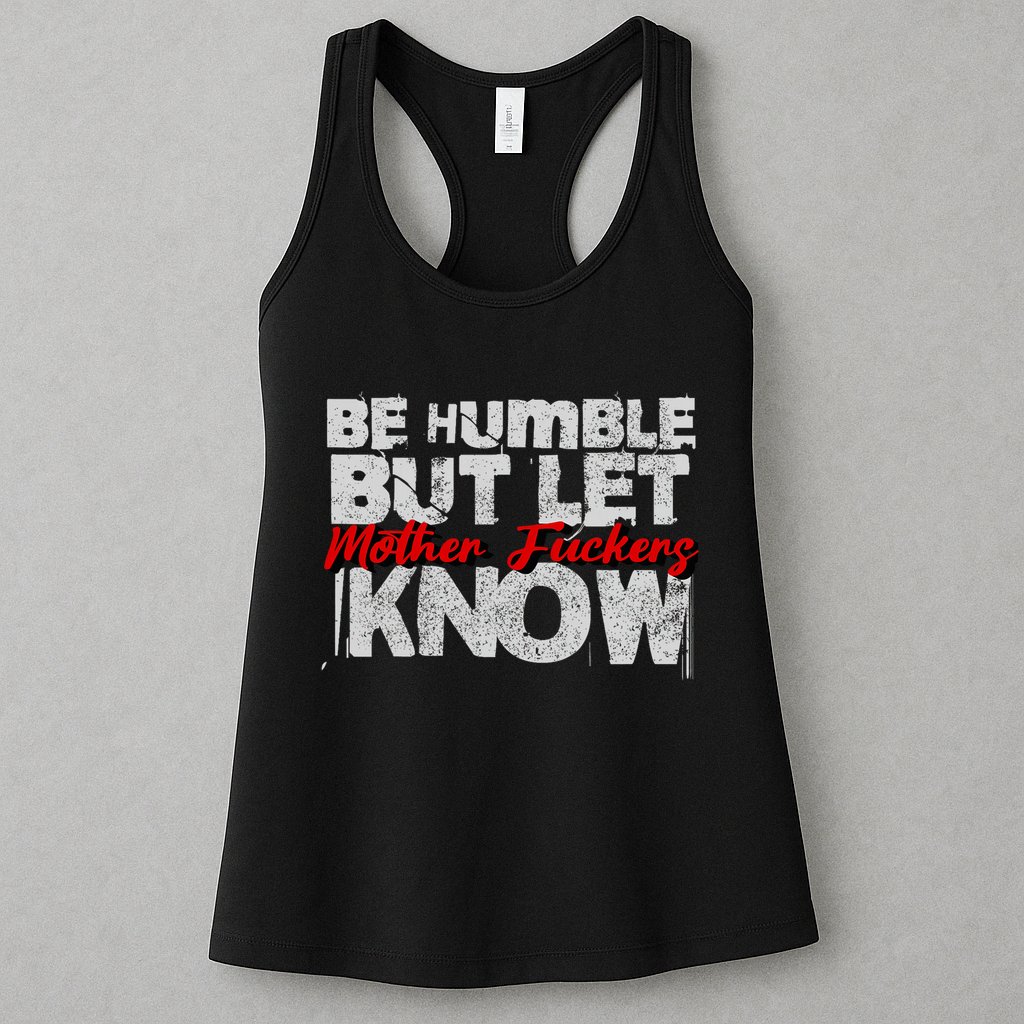 Be Humble But Let Mother Fuckers I Know Womens Tank Top