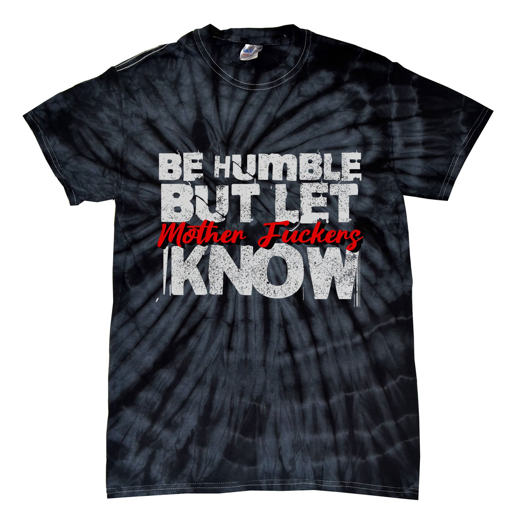 Be Humble But Let Mother Fuckers I Know Tie-Dye T-Shirt