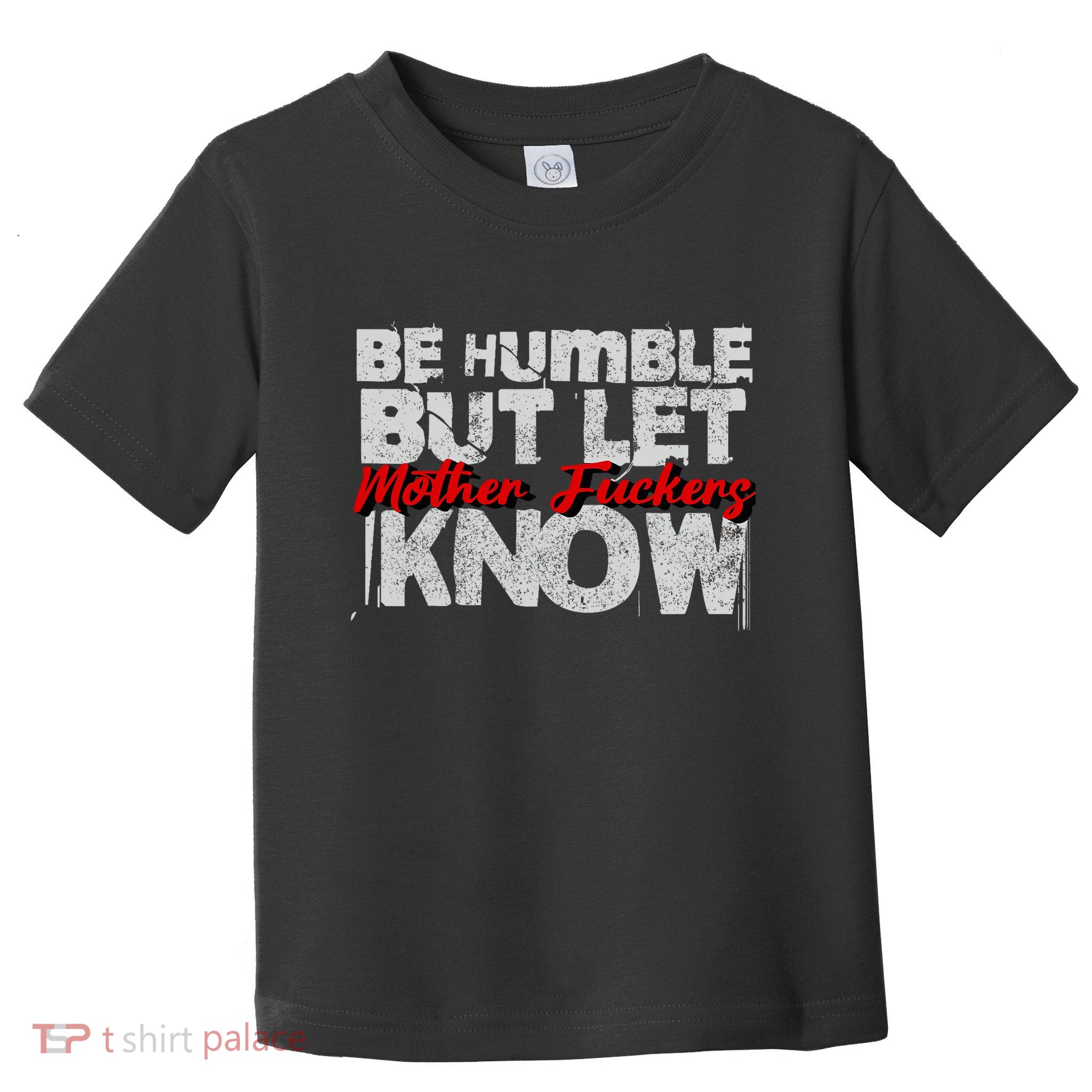 Be Humble But Let Mother Fuckers I Know Toddler T-Shirt