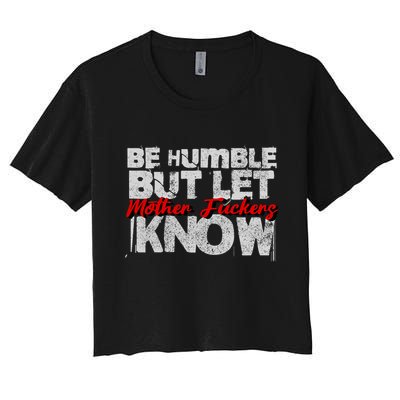 Be Humble But Let Mother Fuckers I Know Crop Top