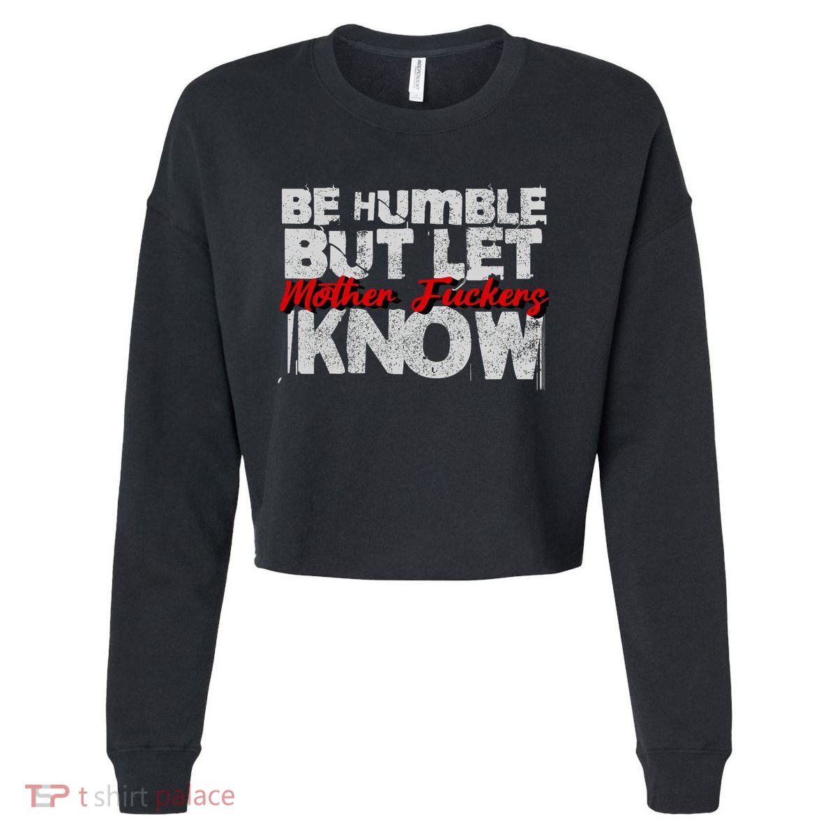 Be Humble But Let Mother Fuckers I Know Cropped Pullover Crew