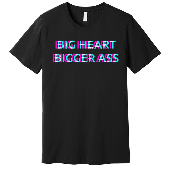 Big Heart Bigger Ass Sarcastic Booty Funny Humor Curvy Premium T-Shirt