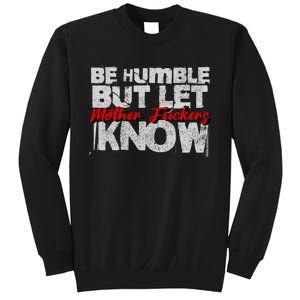 Be Humble But Let Mother Fuckers I Know Sweatshirt