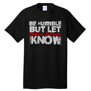 Be Humble But Let Mother Fuckers I Know Tall T-Shirt