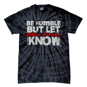 Be Humble But Let Mother Fuckers I Know Tie-Dye T-Shirt