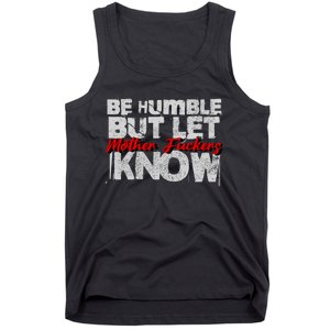 Be Humble But Let Mother Fuckers I Know Tank Top