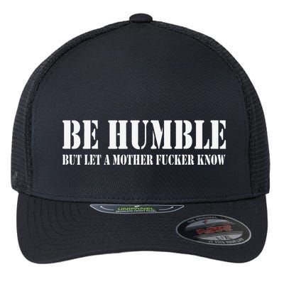 Be Humble But Let A Mother Fucker Know Flexfit Unipanel Trucker Cap