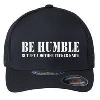 Be Humble But Let A Mother Fucker Know Flexfit Unipanel Trucker Cap