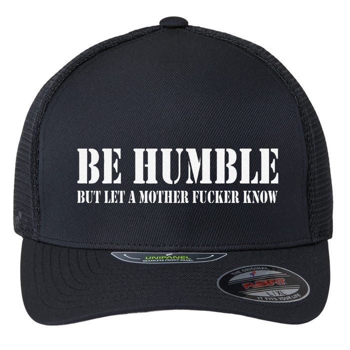 Be Humble But Let A Mother Fucker Know Flexfit Unipanel Trucker Cap