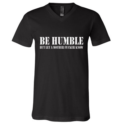 Be Humble But Let A Mother Fucker Know V-Neck T-Shirt
