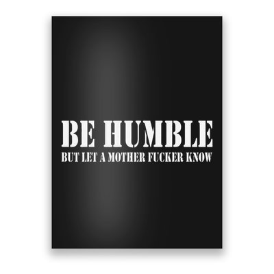 Be Humble But Let A Mother Fucker Know Poster