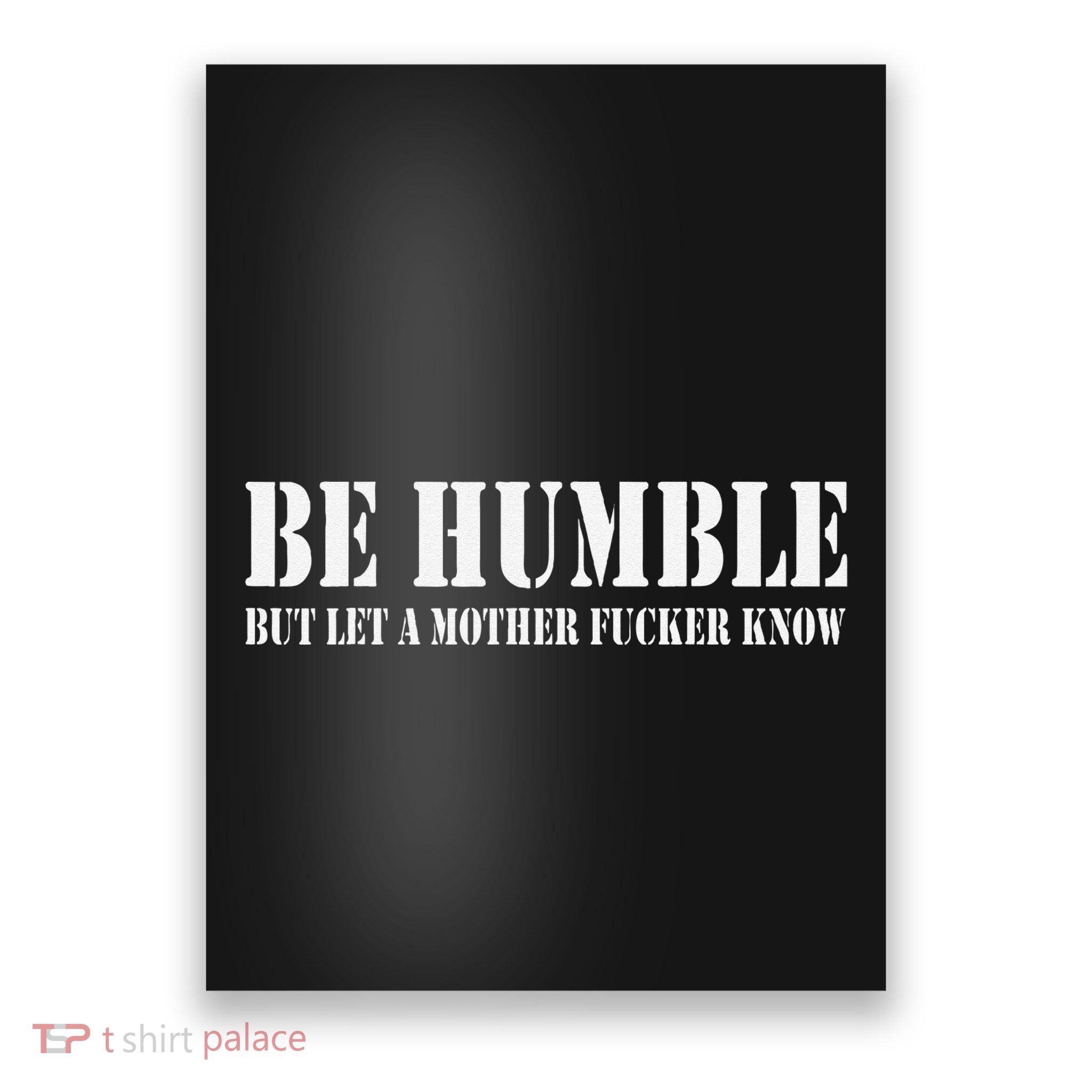 Be Humble But Let A Mother Fucker Know Poster