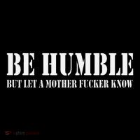 Be Humble But Let A Mother Fucker Know Poster
