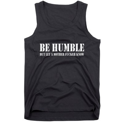 Be Humble But Let A Mother Fucker Know Tank Top