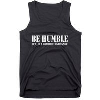 Be Humble But Let A Mother Fucker Know Tank Top