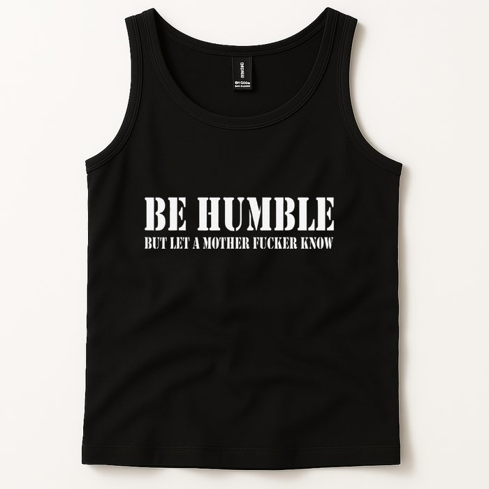 Be Humble But Let A Mother Fucker Know Tank Top