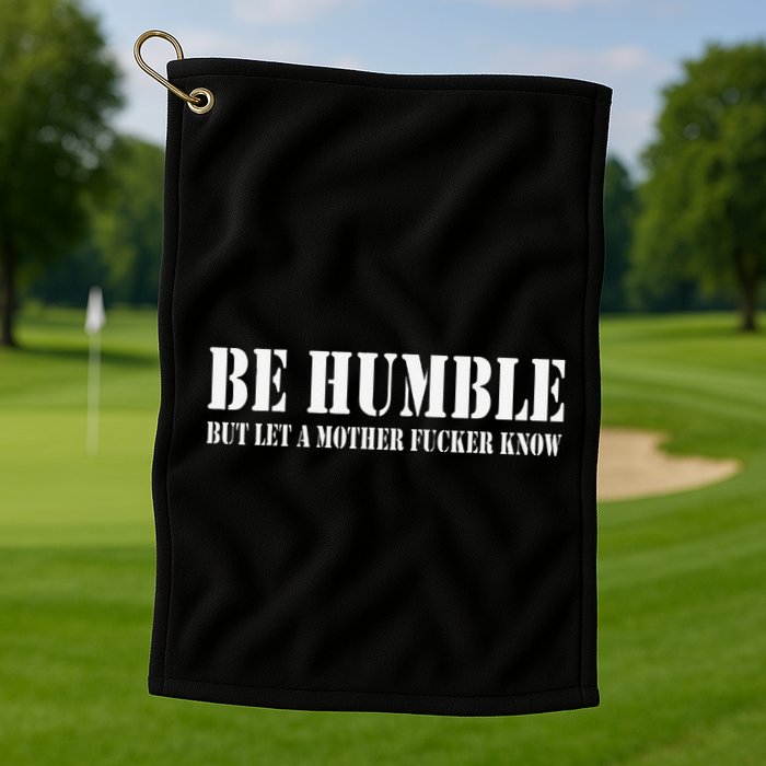 Be Humble But Let A Mother Fucker Know Golf Towel