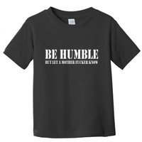 Be Humble But Let A Mother Fucker Know Toddler T-Shirt