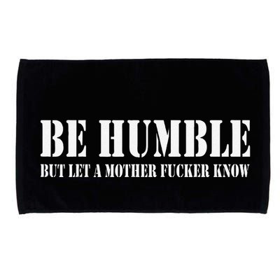 Be Humble But Let A Mother Fucker Know Microfiber Hand Towel