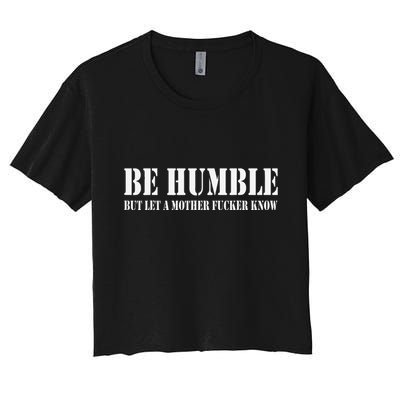 Be Humble But Let A Mother Fucker Know Crop Top