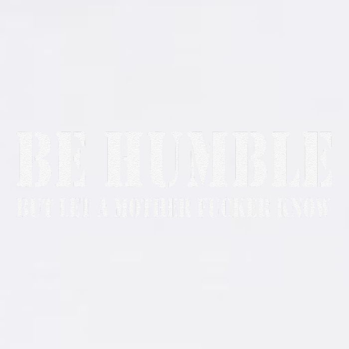 Be Humble But Let A Mother Fucker Know Garment-Dyed Sweatshirt