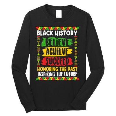 Black History Believe Achieve Succeed Honoring The Past Inspiring The Future Long Sleeve Shirt