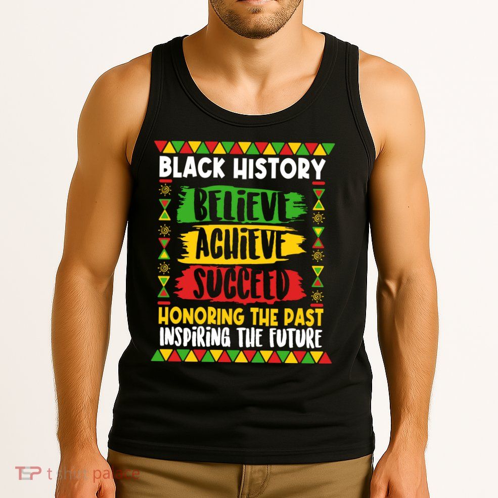 Black History Believe Achieve Succeed Honoring The Past Inspiring The Future Tank Top