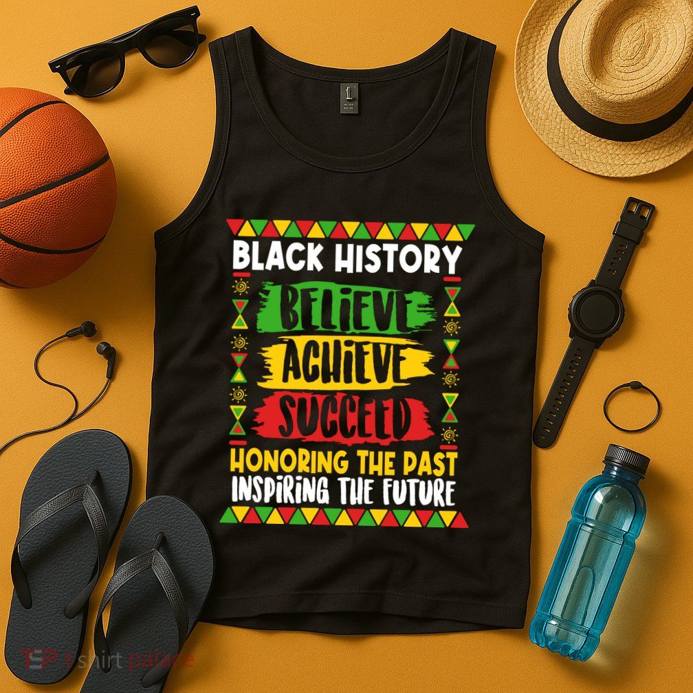 Black History Believe Achieve Succeed Honoring The Past Inspiring The Future Tank Top