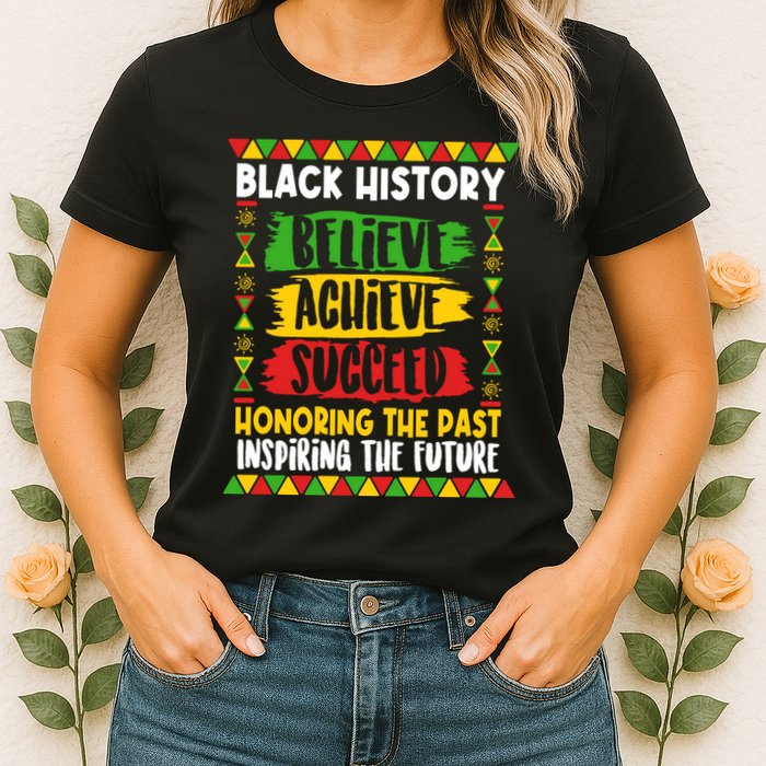 Black History Believe Achieve Succeed Honoring The Past Inspiring The Future Womens T-Shirt