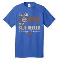 Blue Heeler Dog Owner Coffee Lovers Quote Funny Gift Christmas Cool Gift Tall T-Shirt